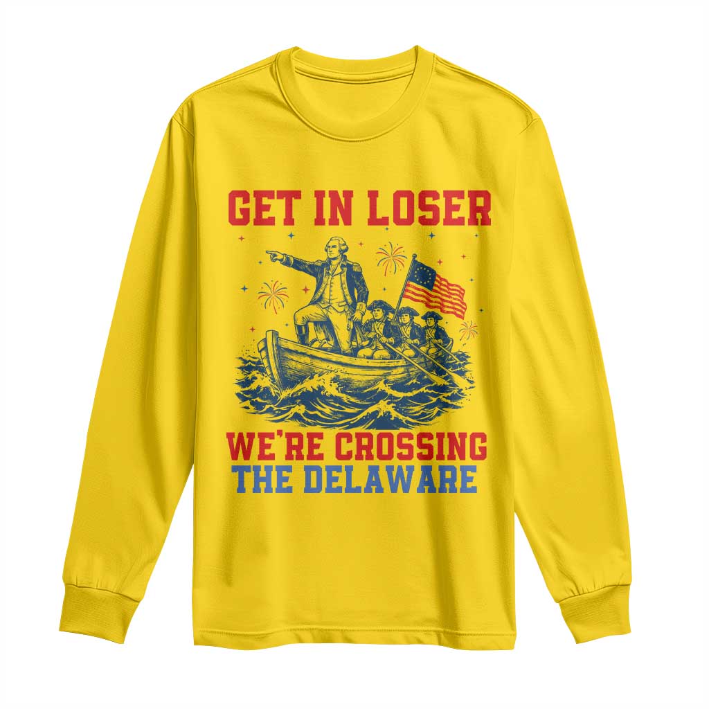 Get In Loser We’re Crossing The Delaware Long Sleeve Shirt Funny 4th Of July American History