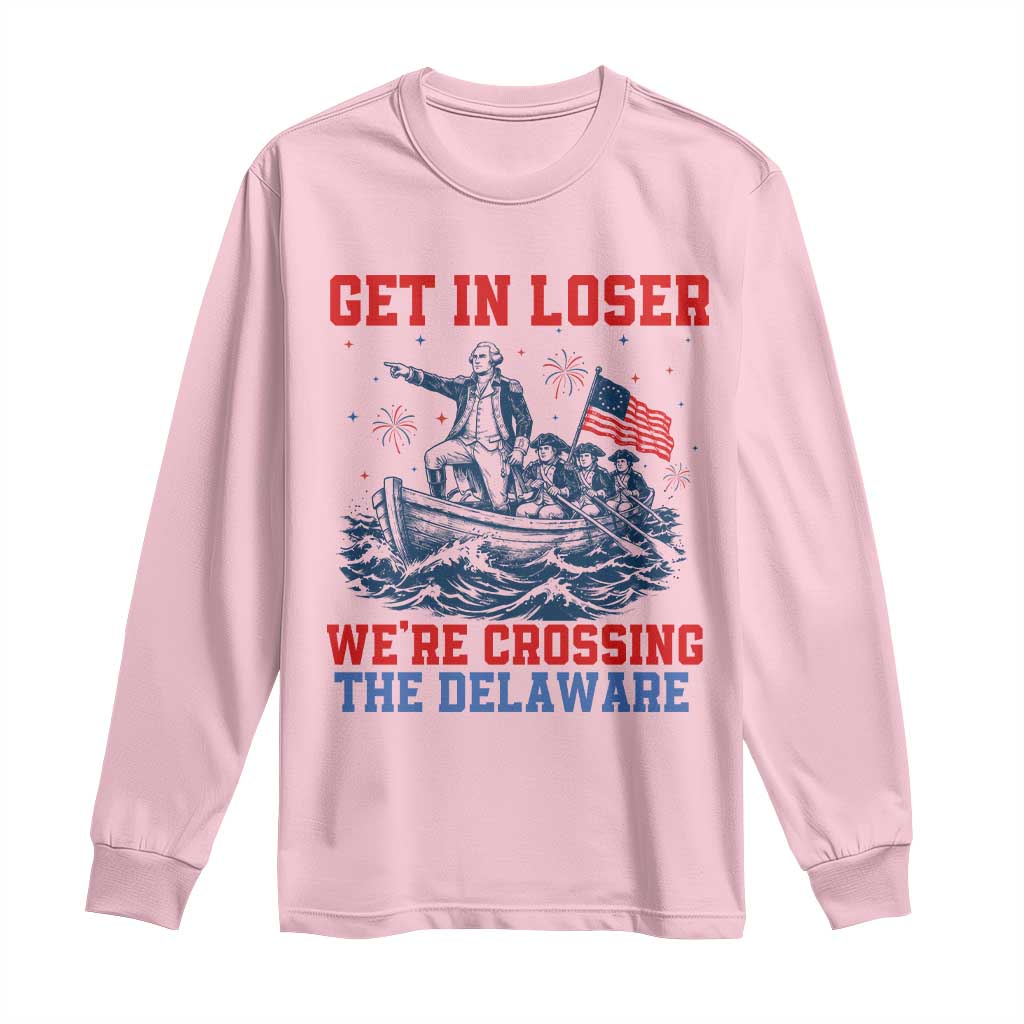 Get In Loser We’re Crossing The Delaware Long Sleeve Shirt Funny 4th Of July American History