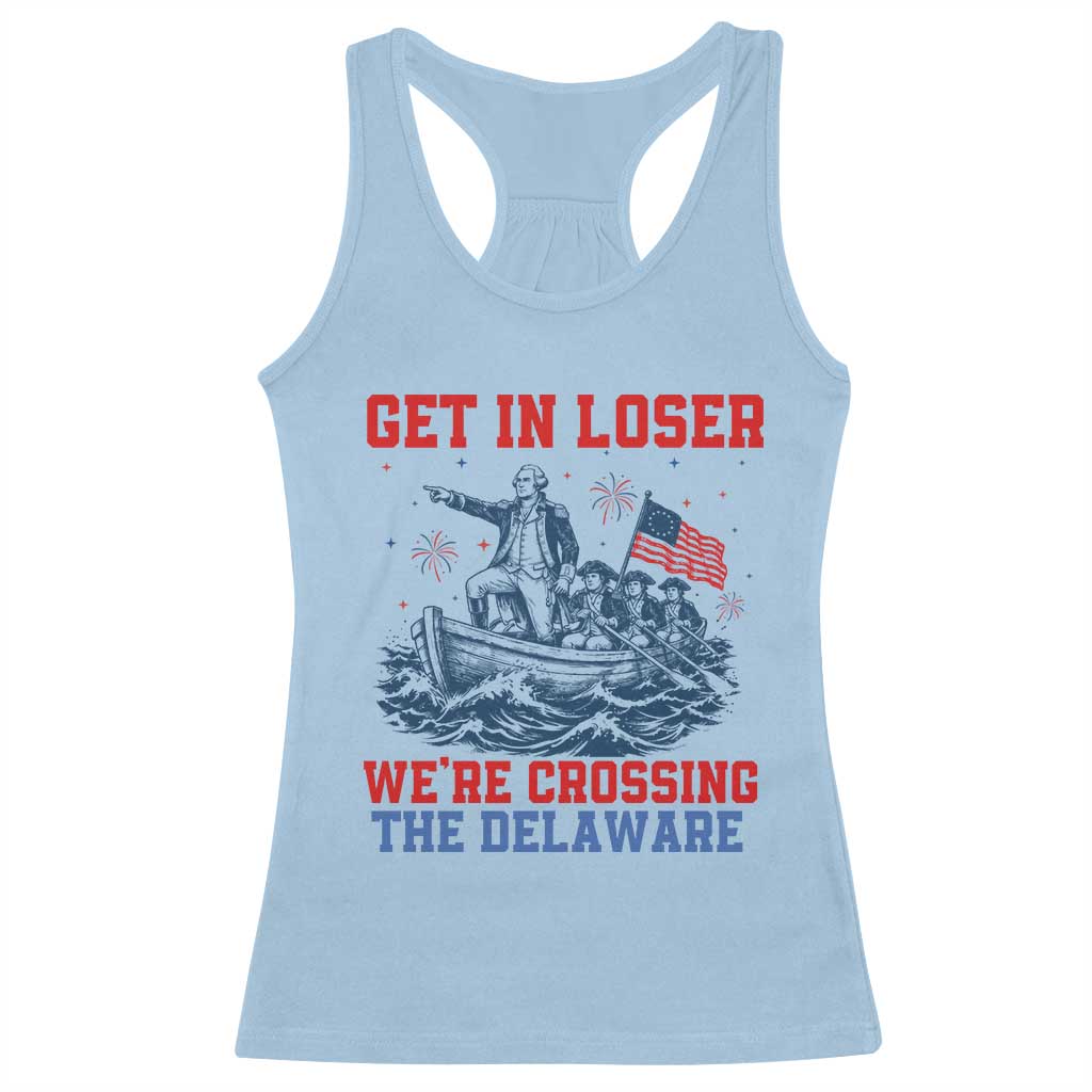 Get In Loser We’re Crossing The Delaware Racerback Tank Top Funny 4th Of July American History
