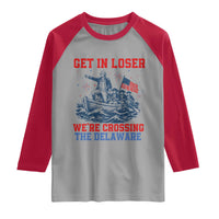 Get In Loser We’re Crossing The Delaware Raglan Shirt Funny 4th Of July American History