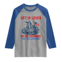 Get In Loser We’re Crossing The Delaware Raglan Shirt Funny 4th Of July American History