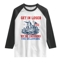 Get In Loser We’re Crossing The Delaware Raglan Shirt Funny 4th Of July American History