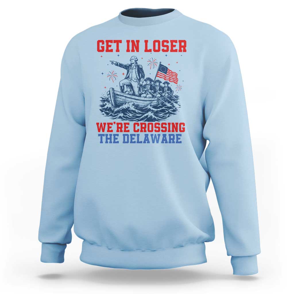 Get In Loser We’re Crossing The Delaware Sweatshirt Funny 4th Of July American History