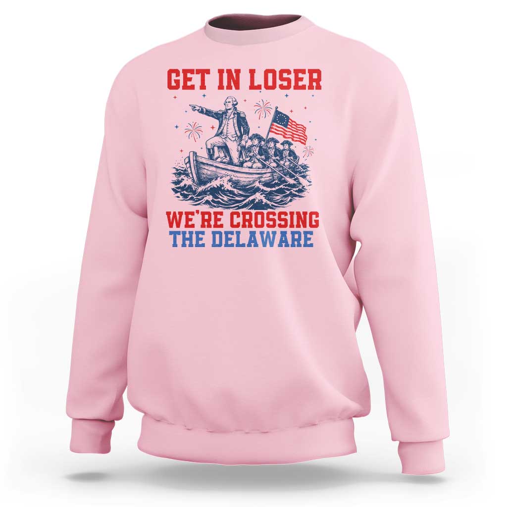 Get In Loser We’re Crossing The Delaware Sweatshirt Funny 4th Of July American History