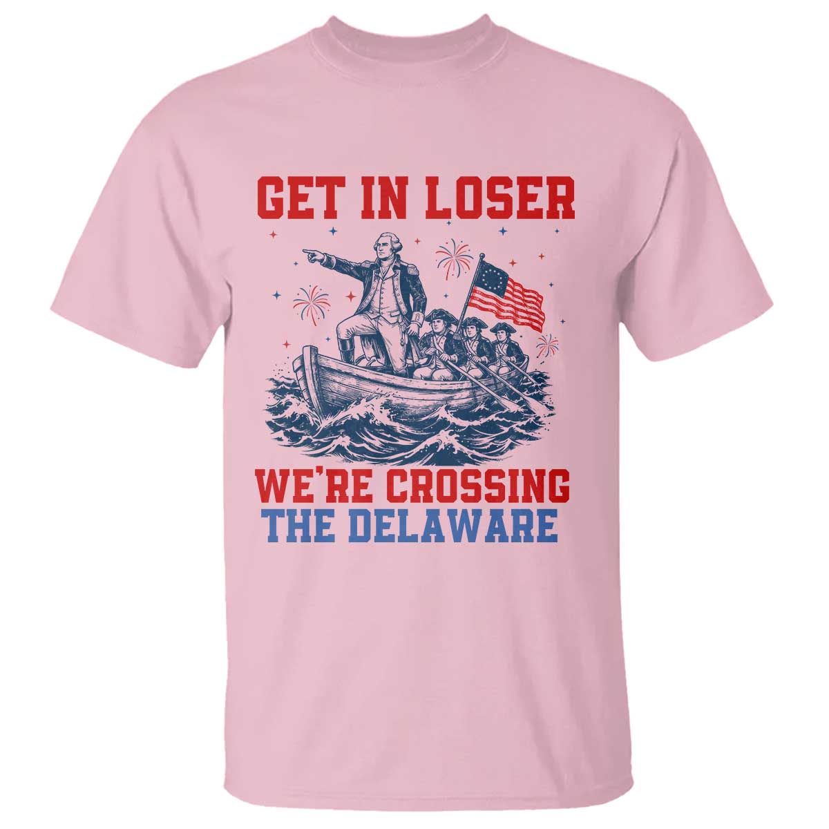 Get In Loser We’re Crossing The Delaware T Shirt Funny 4th Of July American History