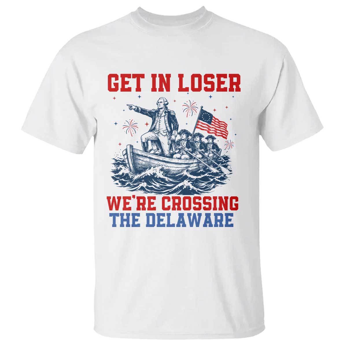 Get In Loser We’re Crossing The Delaware T Shirt Funny 4th Of July American History
