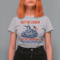 Get In Loser We’re Crossing The Delaware T Shirt For Women Funny 4th Of July American History