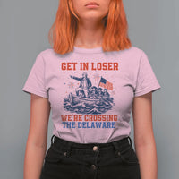 Get In Loser We’re Crossing The Delaware T Shirt For Women Funny 4th Of July American History