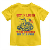 Get In Loser We’re Crossing The Delaware Toddler T Shirt Funny 4th Of July American History