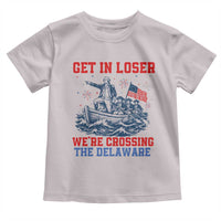 Get In Loser We’re Crossing The Delaware Toddler T Shirt Funny 4th Of July American History