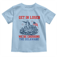 Get In Loser We’re Crossing The Delaware Toddler T Shirt Funny 4th Of July American History