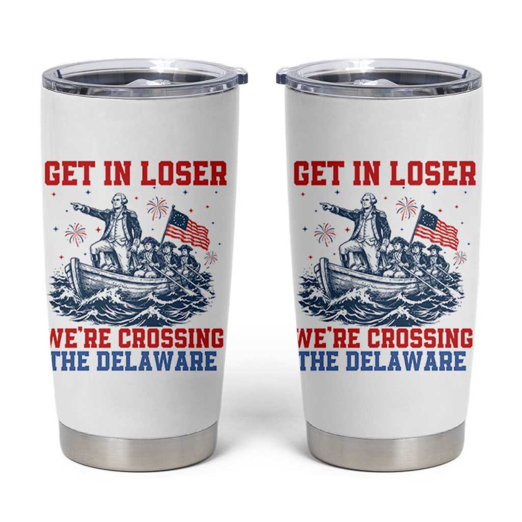 Get In Loser We’re Crossing The Delaware Tumbler Cup Funny 4th Of July American History