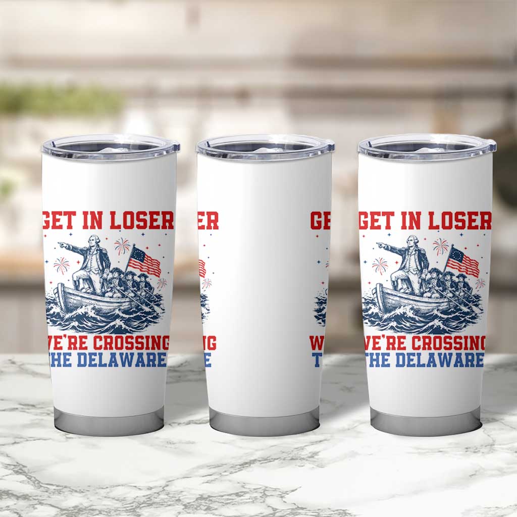Get In Loser We’re Crossing The Delaware Tumbler Cup Funny 4th Of July American History