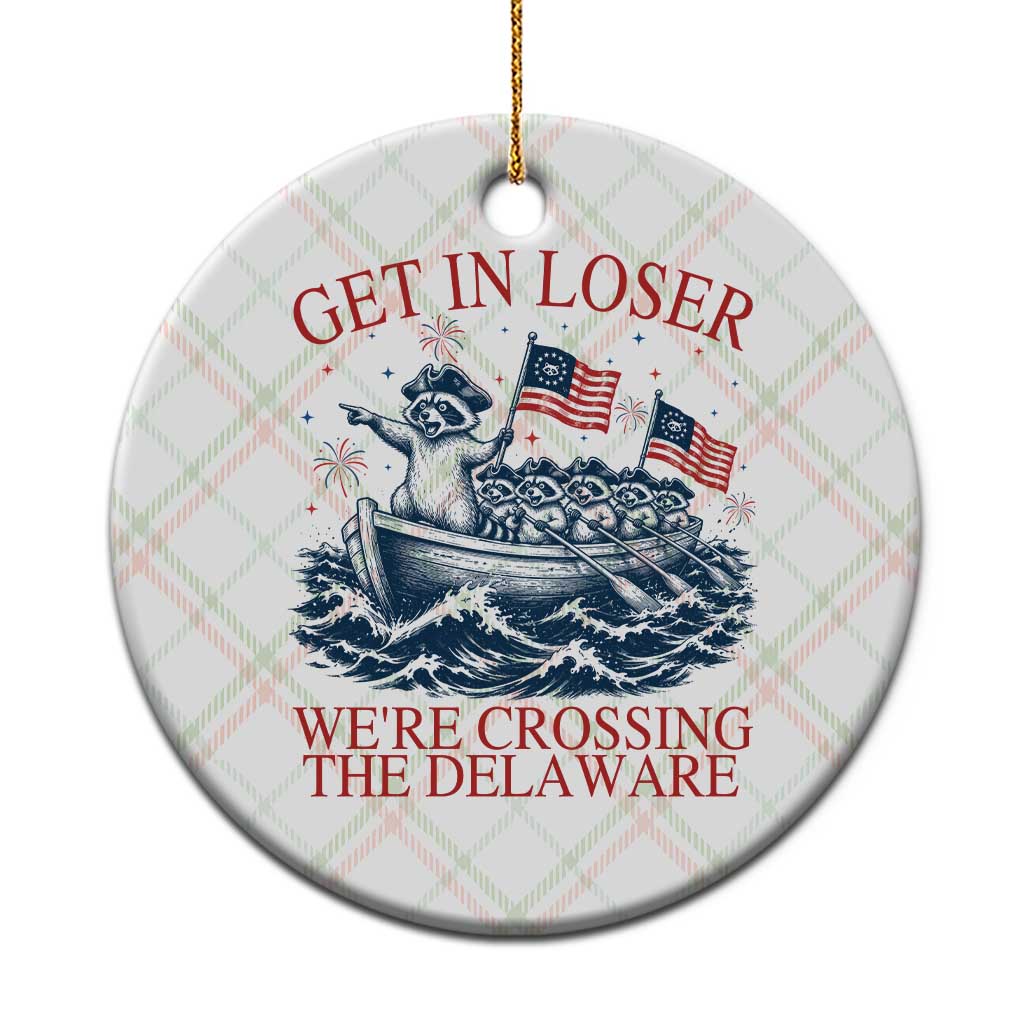 Get In Loser We’re Crossing The Delaware Ceramic Ornament Funny Raccoon Meme 4th of July