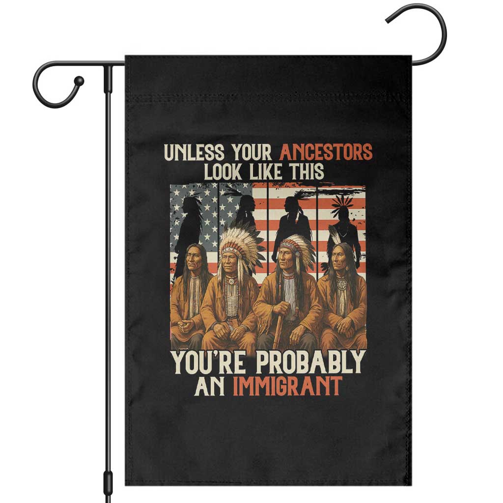 Native American Heritage Garden Flag Unless Your Ancestors Look Like This You Are Probably An Immigrant - Wonder Print Shop