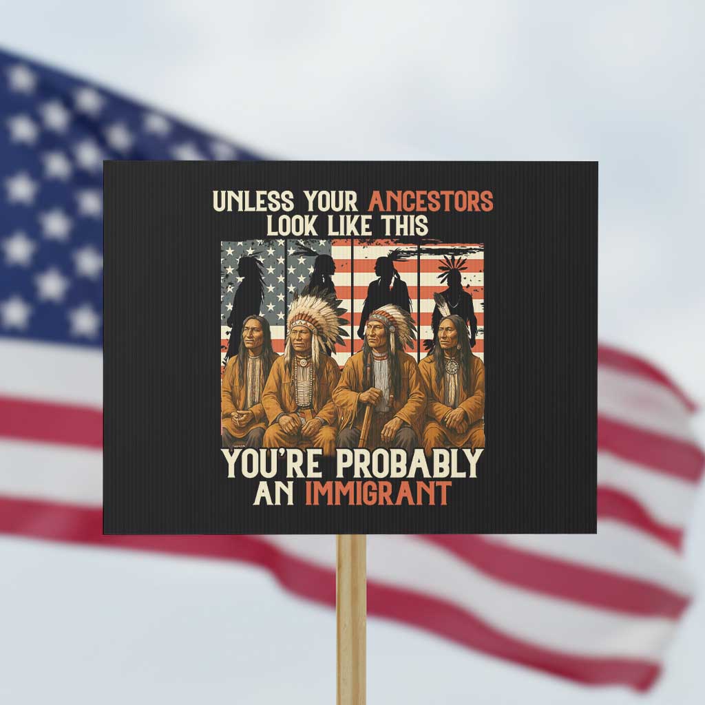 Native American Heritage Protest Sign Unless Your Ancestors Look Like This You Are Probably An Immigrant TS14