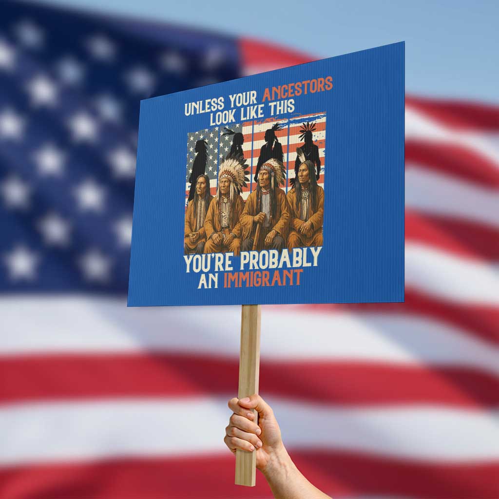 Native American Heritage Protest Sign Unless Your Ancestors Look Like This You Are Probably An Immigrant TS14