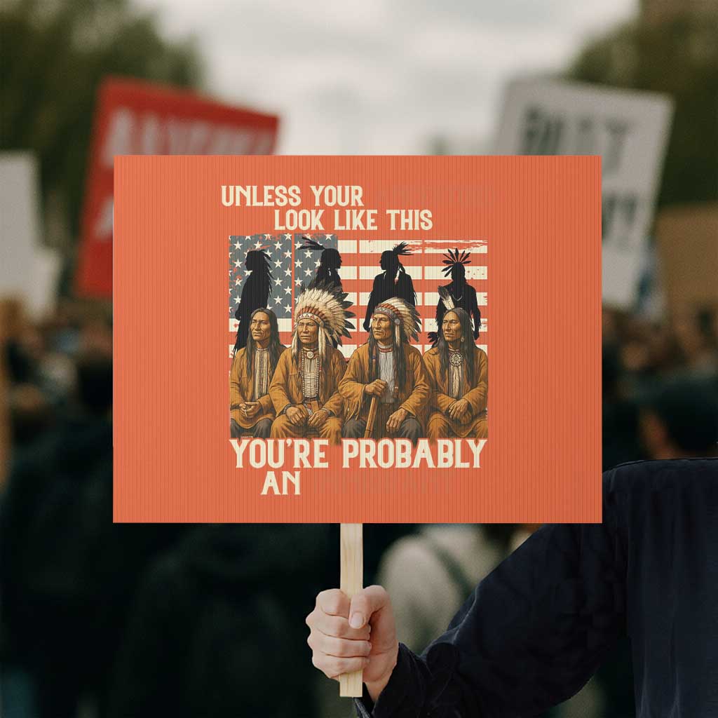 Native American Heritage Protest Sign Unless Your Ancestors Look Like This You Are Probably An Immigrant TS14