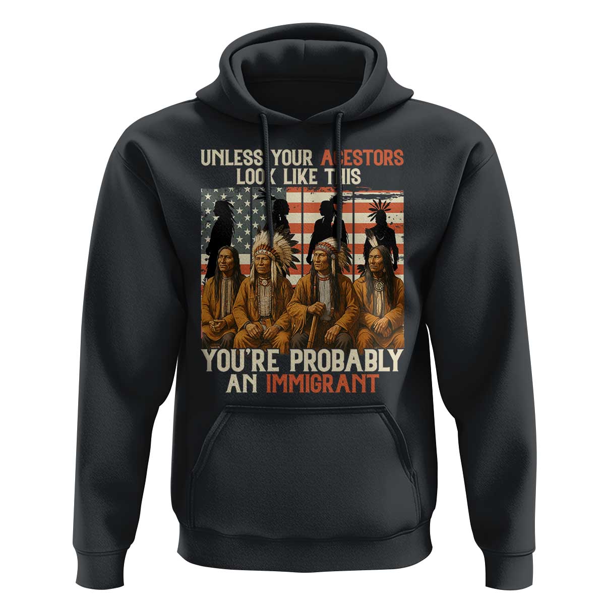 Native American Heritage Hoodie Unless Your Ancestors Look Like This You Are Probably An Immigrant - Wonder Print Shop