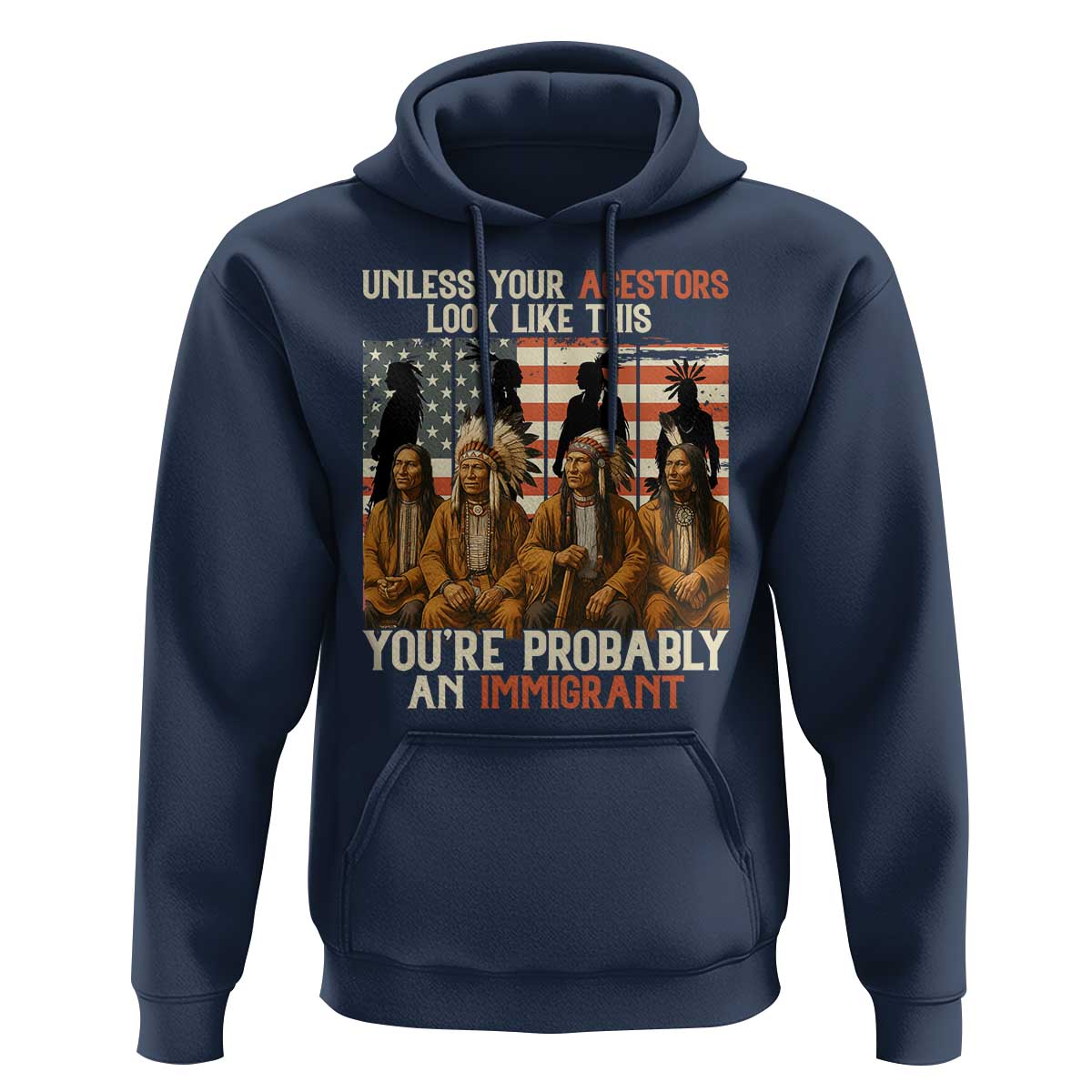 Native American Heritage Hoodie Unless Your Ancestors Look Like This You Are Probably An Immigrant - Wonder Print Shop