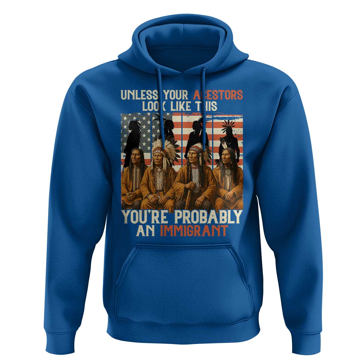 Native American Heritage Hoodie Unless Your Ancestors Look Like This You Are Probably An Immigrant - Wonder Print Shop