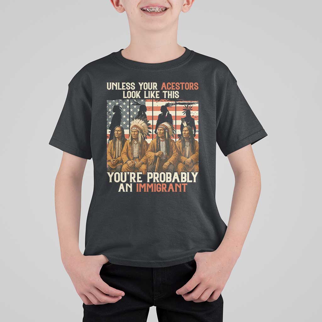Native American Heritage T Shirt For Kid Unless Your Ancestors Look Like This You Are Probably An Immigrant - Wonder Print Shop