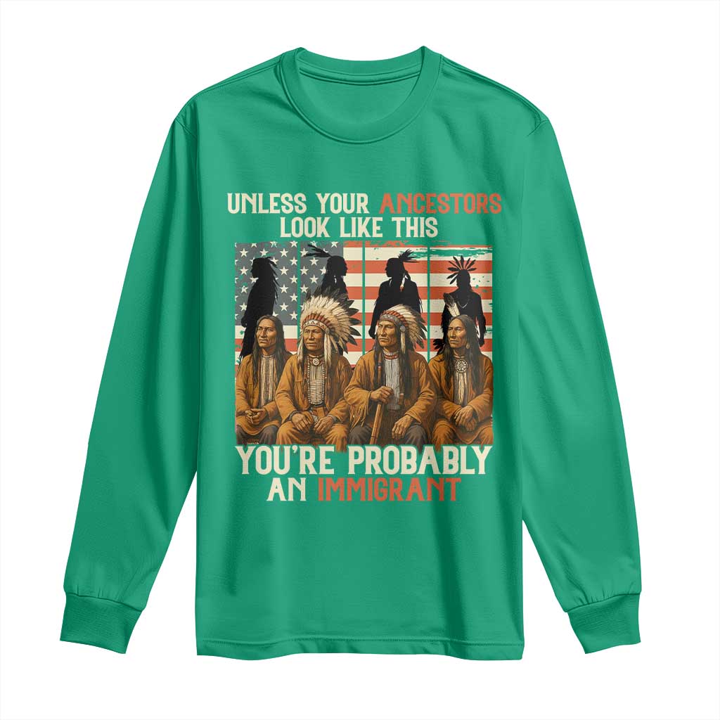 Native American Heritage Long Sleeve Shirt Unless Your Ancestors Look Like This You Are Probably An Immigrant TS14