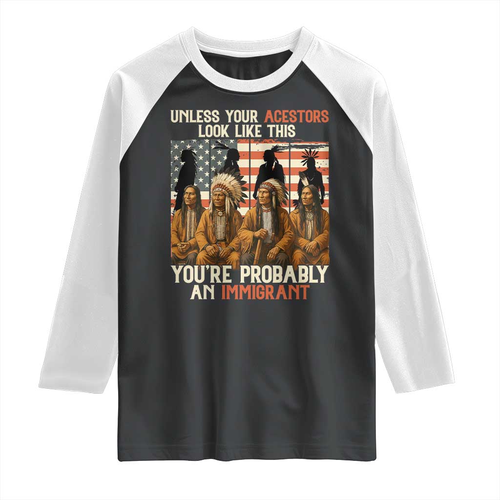 Native American Heritage Raglan Shirt Unless Your Ancestors Look Like This You Are Probably An Immigrant - Wonder Print Shop