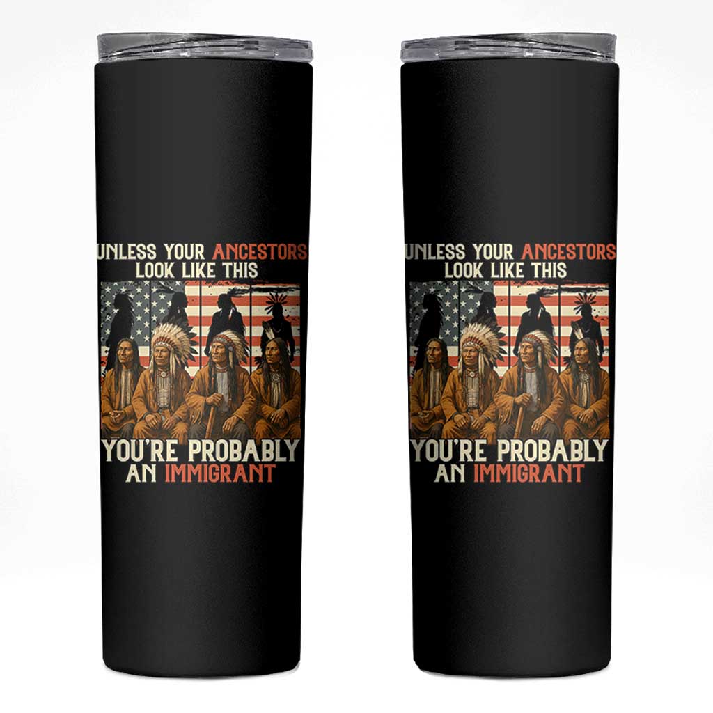 Native American Heritage Skinny Tumbler Unless Your Ancestors Look Like This You Are Probably An Immigrant