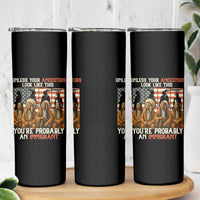 Native American Heritage Skinny Tumbler Unless Your Ancestors Look Like This You Are Probably An Immigrant