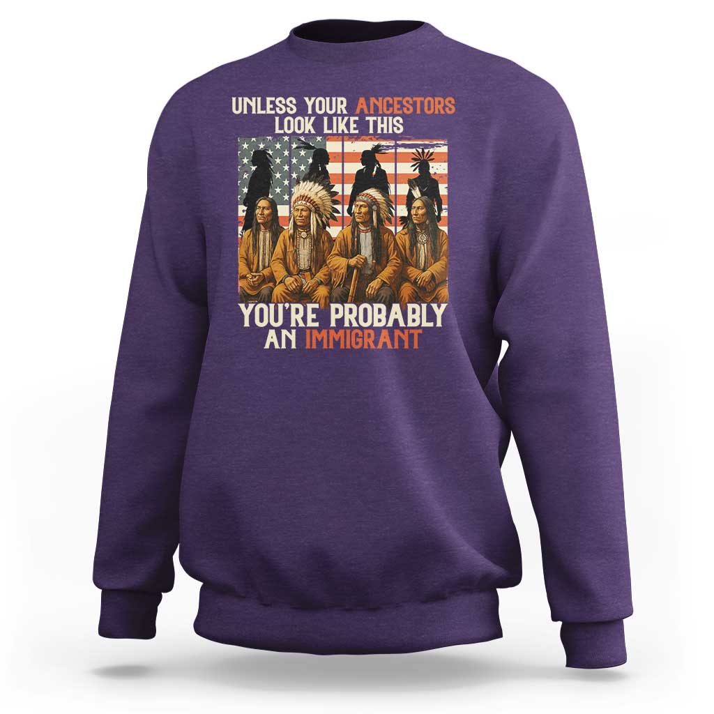 Native American Heritage Sweatshirt Unless Your Ancestors Look Like This You Are Probably An Immigrant TS14