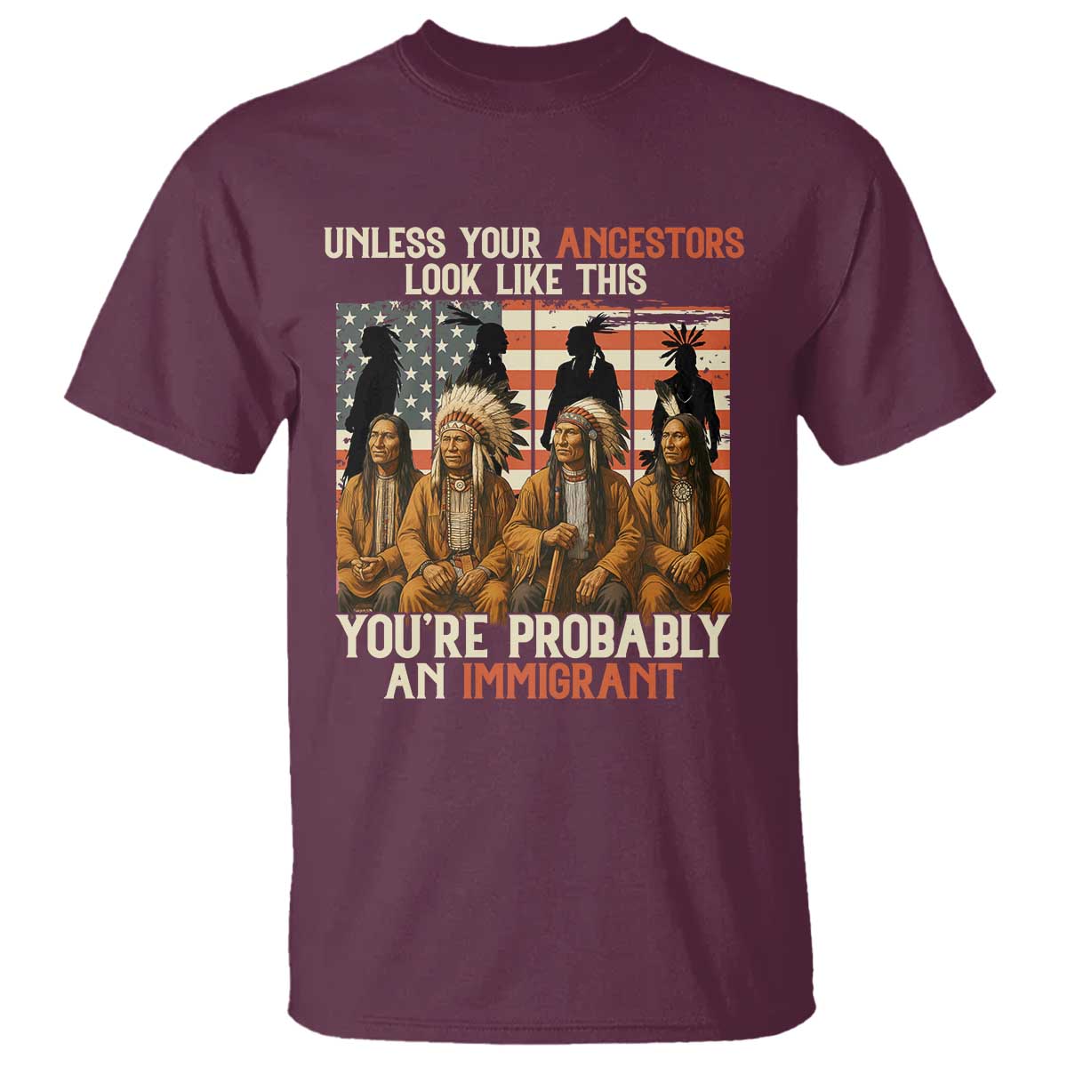 Native American Heritage T Shirt Unless Your Ancestors Look Like This You Are Probably An Immigrant TS14