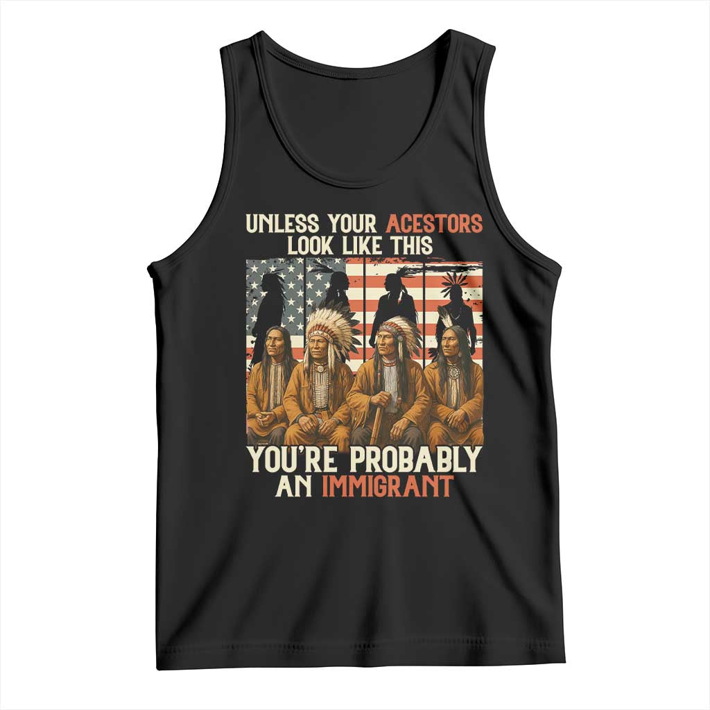 Native American Heritage Tank Top Unless Your Ancestors Look Like This You Are Probably An Immigrant - Wonder Print Shop