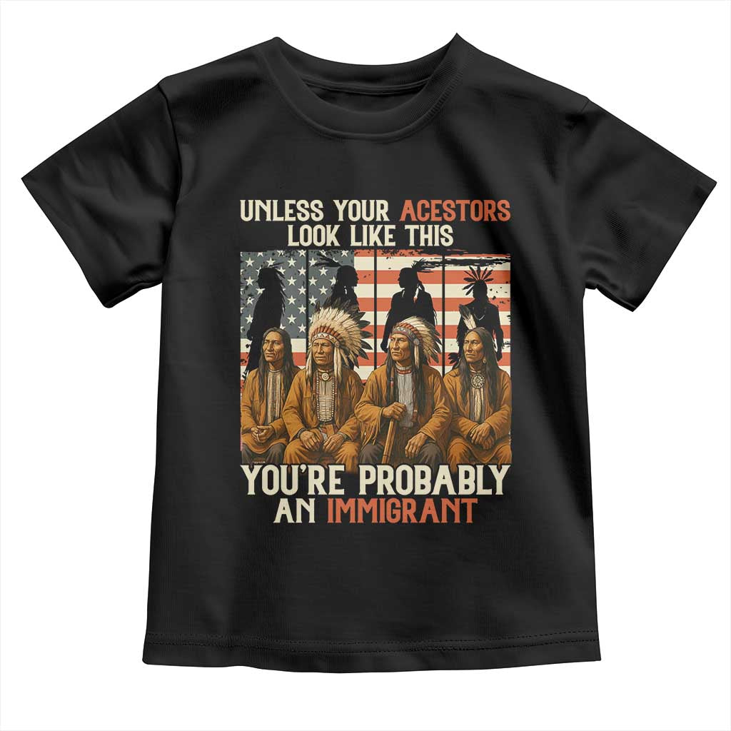 Native American Heritage Toddler T Shirt Unless Your Ancestors Look Like This You Are Probably An Immigrant - Wonder Print Shop
