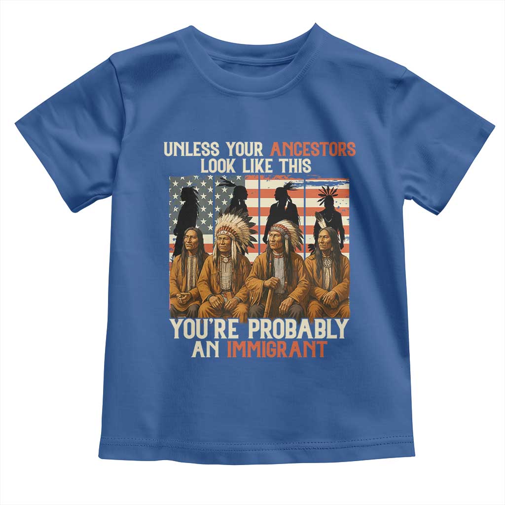 Native American Heritage Toddler T Shirt Unless Your Ancestors Look Like This You Are Probably An Immigrant TS14