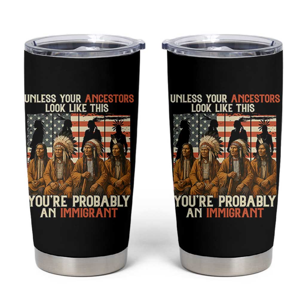 Native American Heritage Tumbler Cup Unless Your Ancestors Look Like This You Are Probably An Immigrant