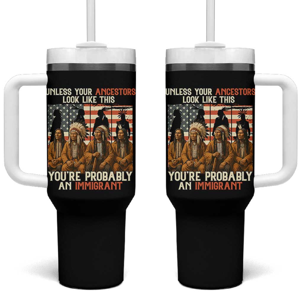 Native American Heritage Tumbler With Handle Unless Your Ancestors Look Like This You Are Probably An Immigrant