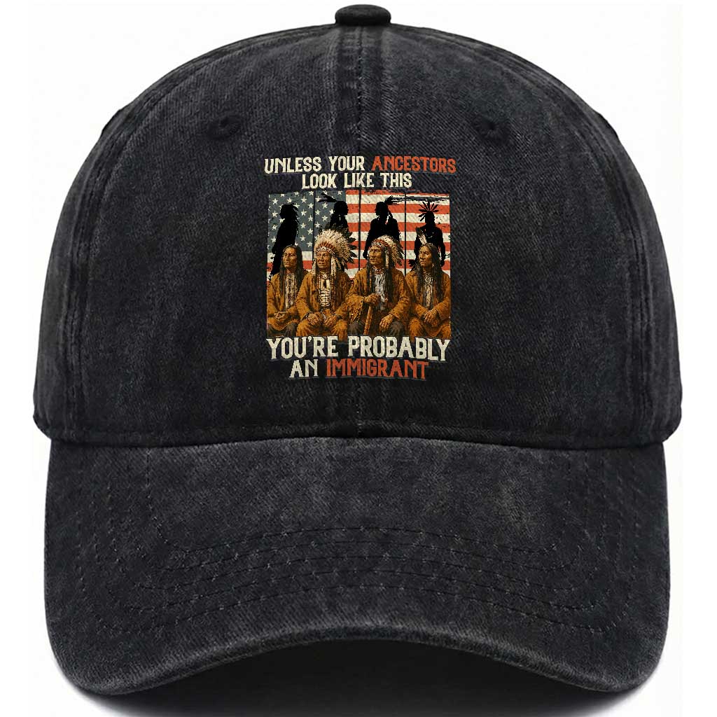 Native American Heritage Washed Cotton Baseball Cap Unless Your Ancestors Look Like This You Are Probably An Immigrant