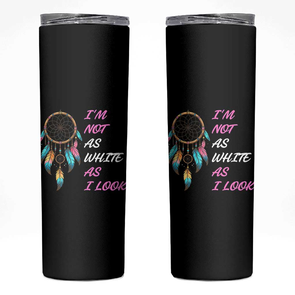 Native American Heritage Skinny Tumbler I Am Not As White As I Look