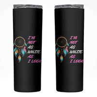 Native American Heritage Skinny Tumbler I Am Not As White As I Look