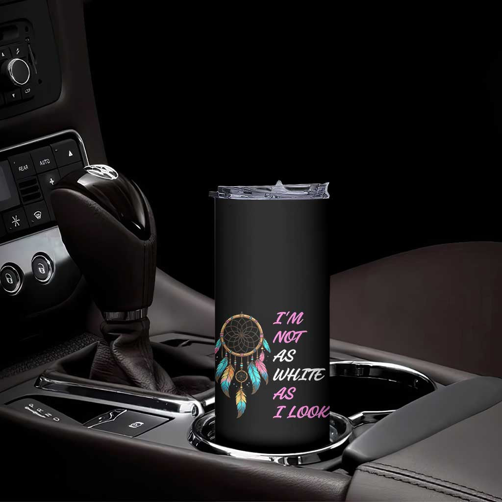 Native American Heritage Skinny Tumbler I Am Not As White As I Look