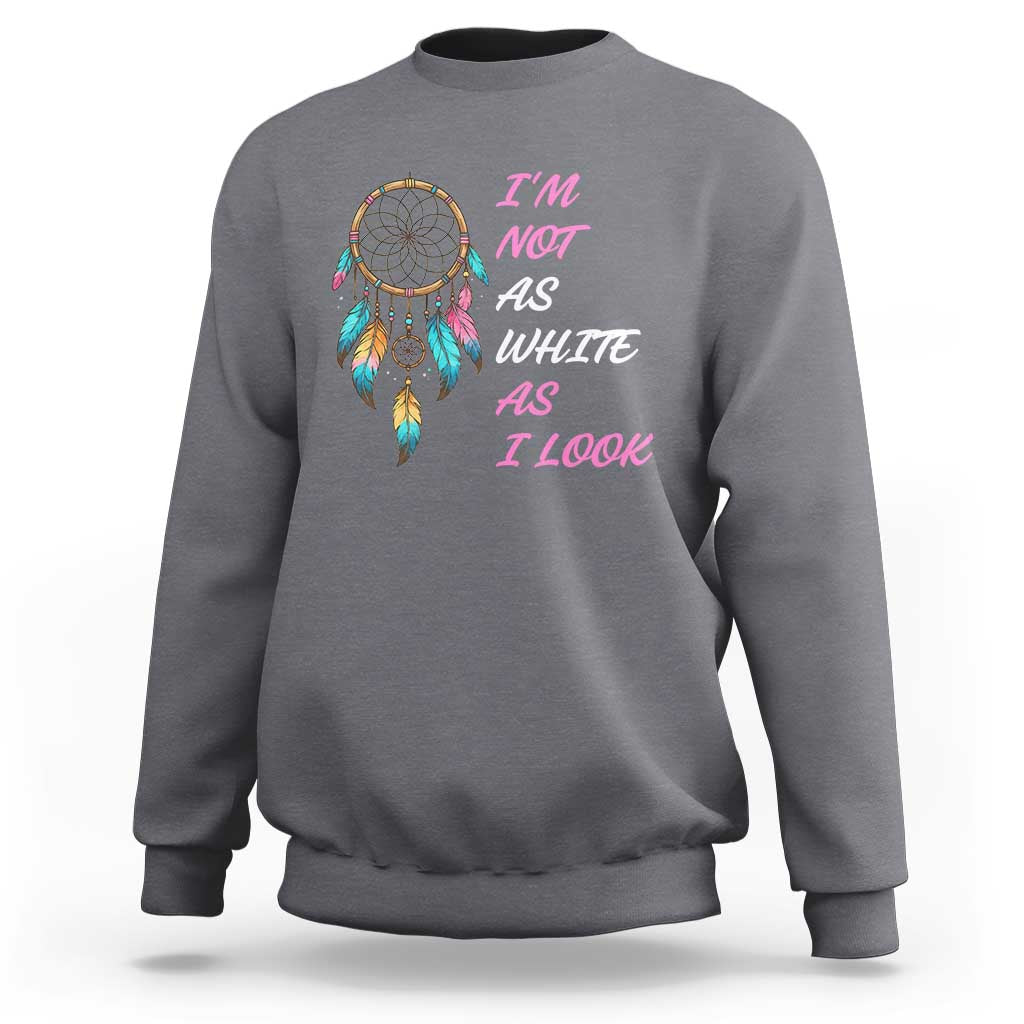Native American Heritage Sweatshirt I Am Not As White As I Look - Wonder Print Shop