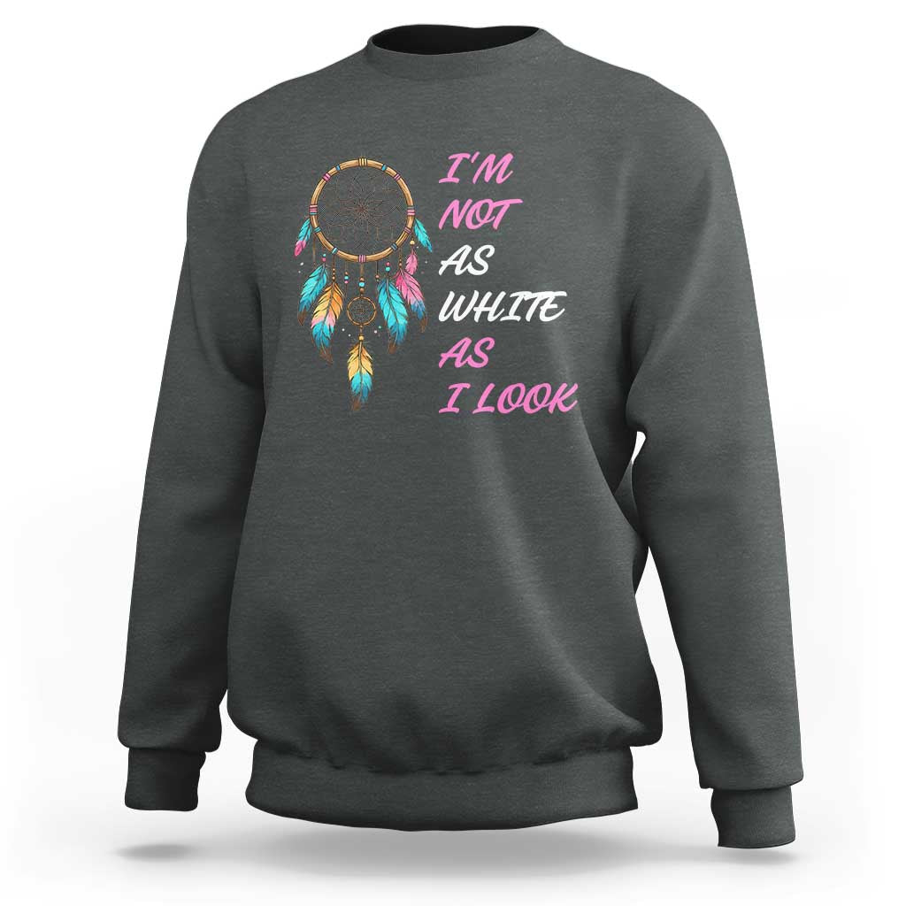 Native American Heritage Sweatshirt I Am Not As White As I Look - Wonder Print Shop