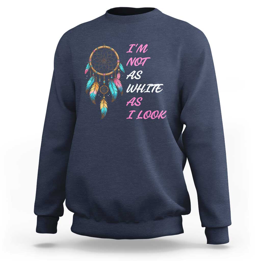Native American Heritage Sweatshirt I Am Not As White As I Look - Wonder Print Shop