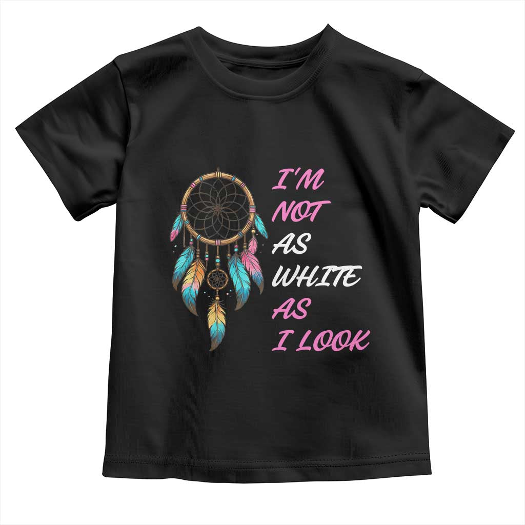 Native American Heritage Toddler T Shirt I Am Not As White As I Look - Wonder Print Shop