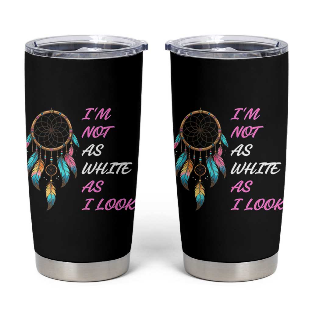 Native American Heritage Tumbler Cup I Am Not As White As I Look