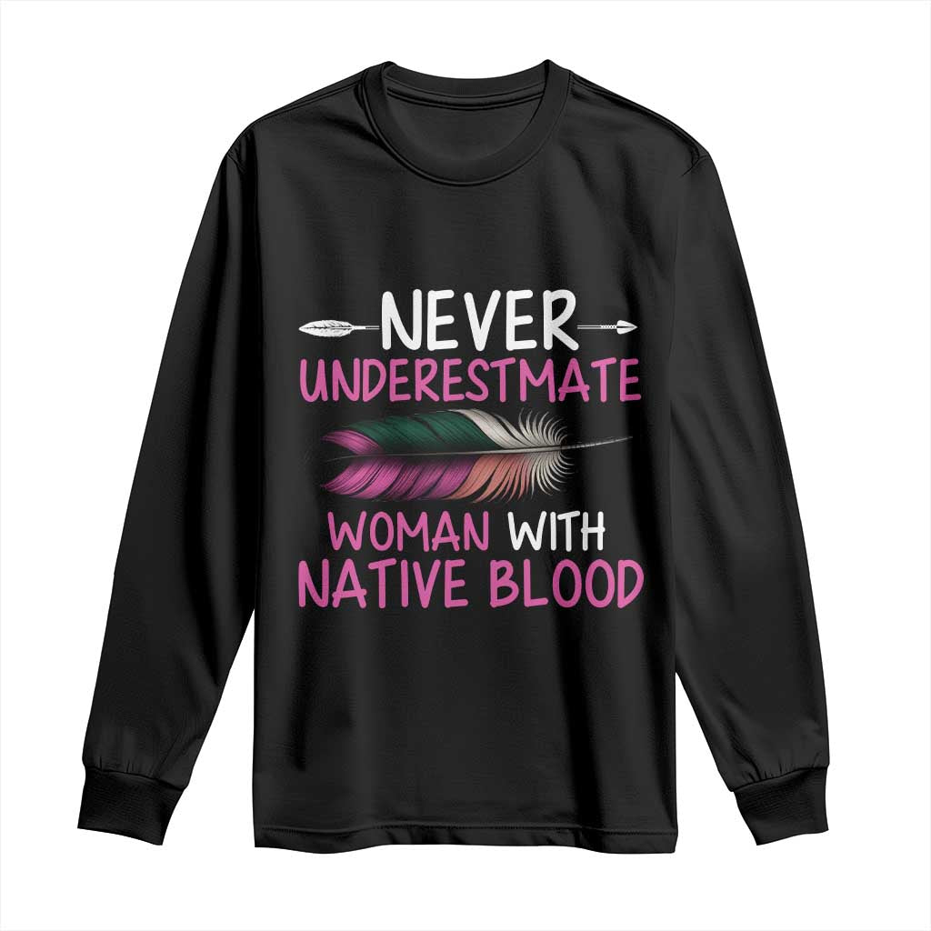 Native American Women Long Sleeve Shirt Never Underestimate A Woman With Native Blood - Wonder Print Shop