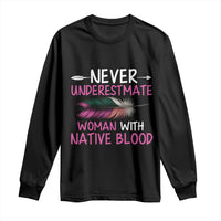Native American Women Long Sleeve Shirt Never Underestimate A Woman With Native Blood - Wonder Print Shop