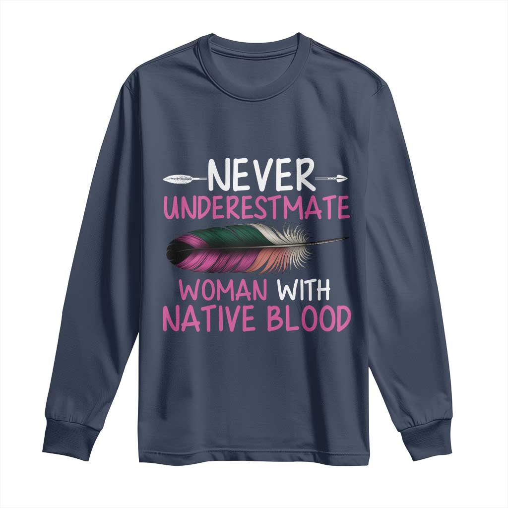 Native American Women Long Sleeve Shirt Never Underestimate A Woman With Native Blood - Wonder Print Shop