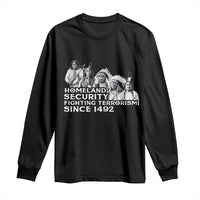 Homeland Security Fighting Terrorism Since 1492 Native American Long Sleeve Shirt - Wonder Print Shop